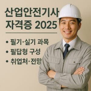 산업안전기사 자격증 2025 안내 포스터. 흰 안전모를 쓴 한국인 남성 산업안전관리자가 미소 지으며 서 있고, 왼쪽에는 '필기·실기